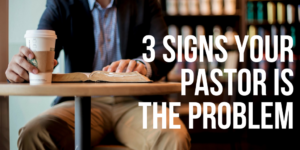 3 Signs Your Pastor Really Is The Problem | AGW MINISTRIES