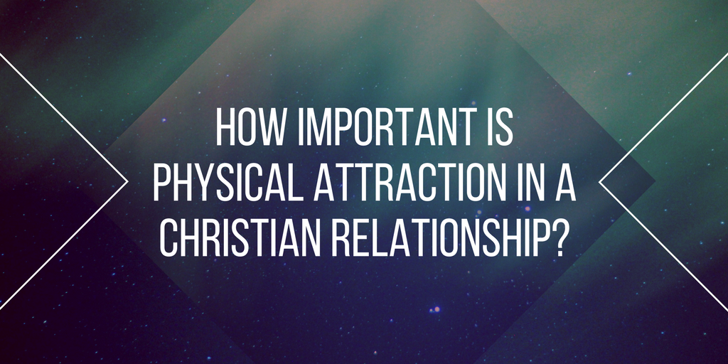 how-important-is-physical-attraction-in-a-christian-relationship