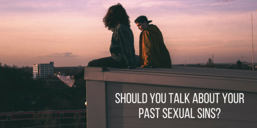 Should You Talk About Your Past Sexual Sins When You Enter Into A New Christian Relationship