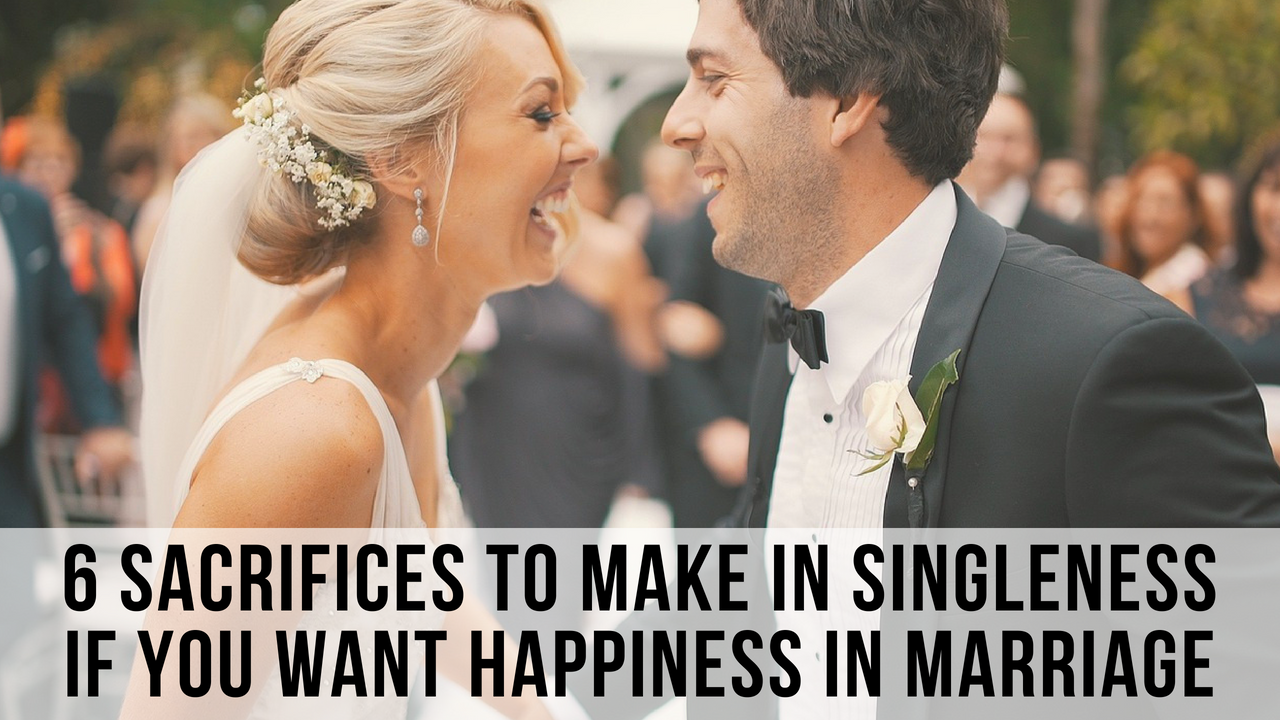 6 Sacrifices To Make In Singleness If You Want A Happy Marriage One Day