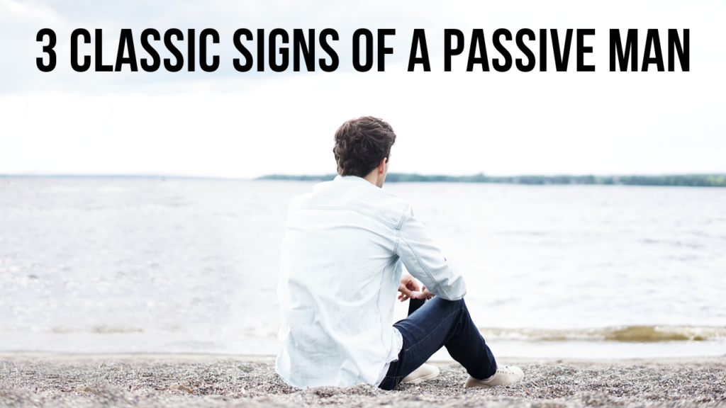 3 Classic Signs of a Passive Man | AGW MINISTRIES