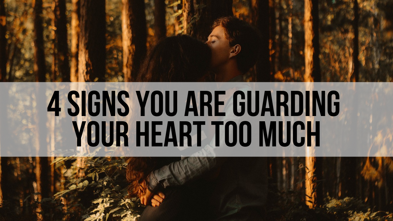 4 signs you are guarding your heart too much