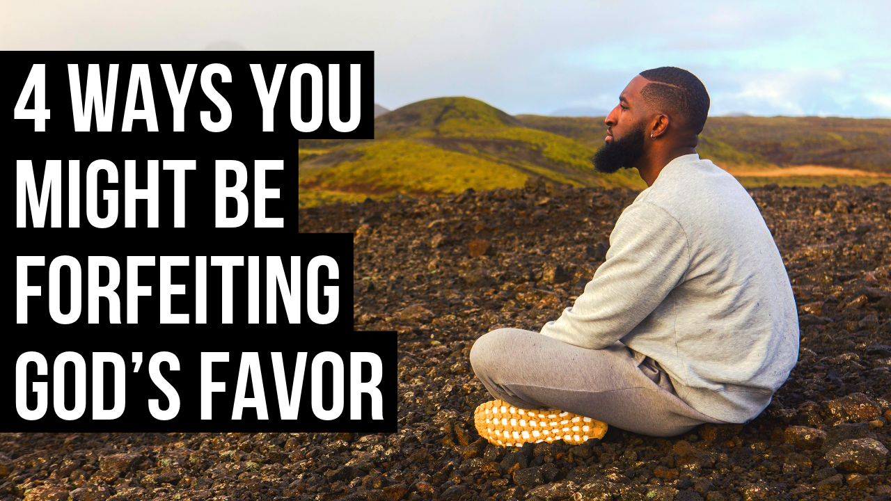 4-ways-you-might-be-forfeiting-god-s-favor-applygodsword