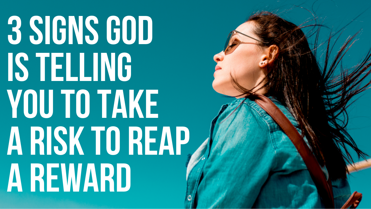 3 Signs God Is Telling You to Take a Risk to Reap a Reward