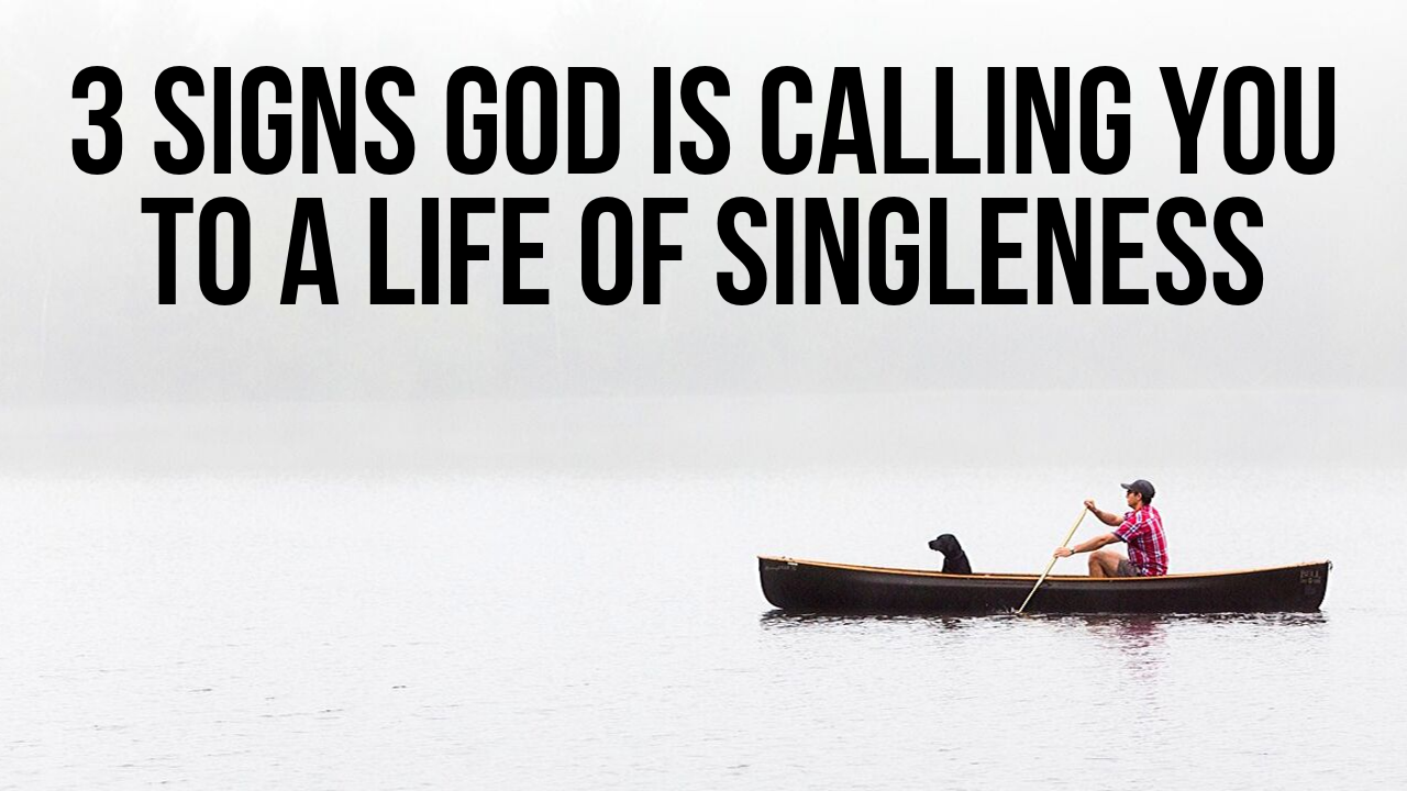 3 Signs God Is Calling You To A Life Of Singleness