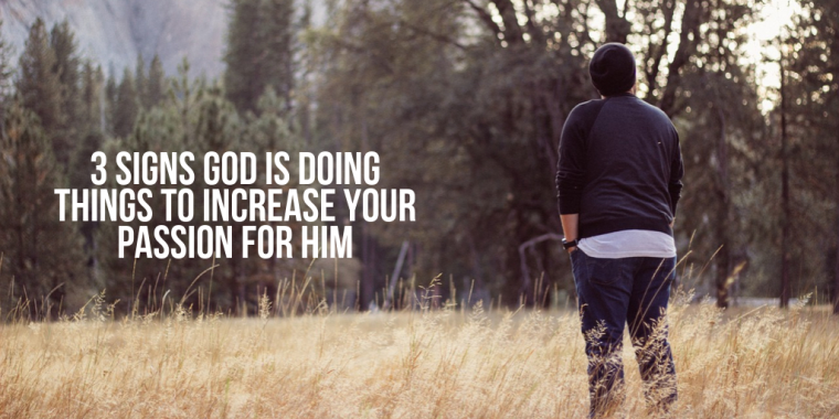 3 Signs God Is Deepening Your Passion For Him