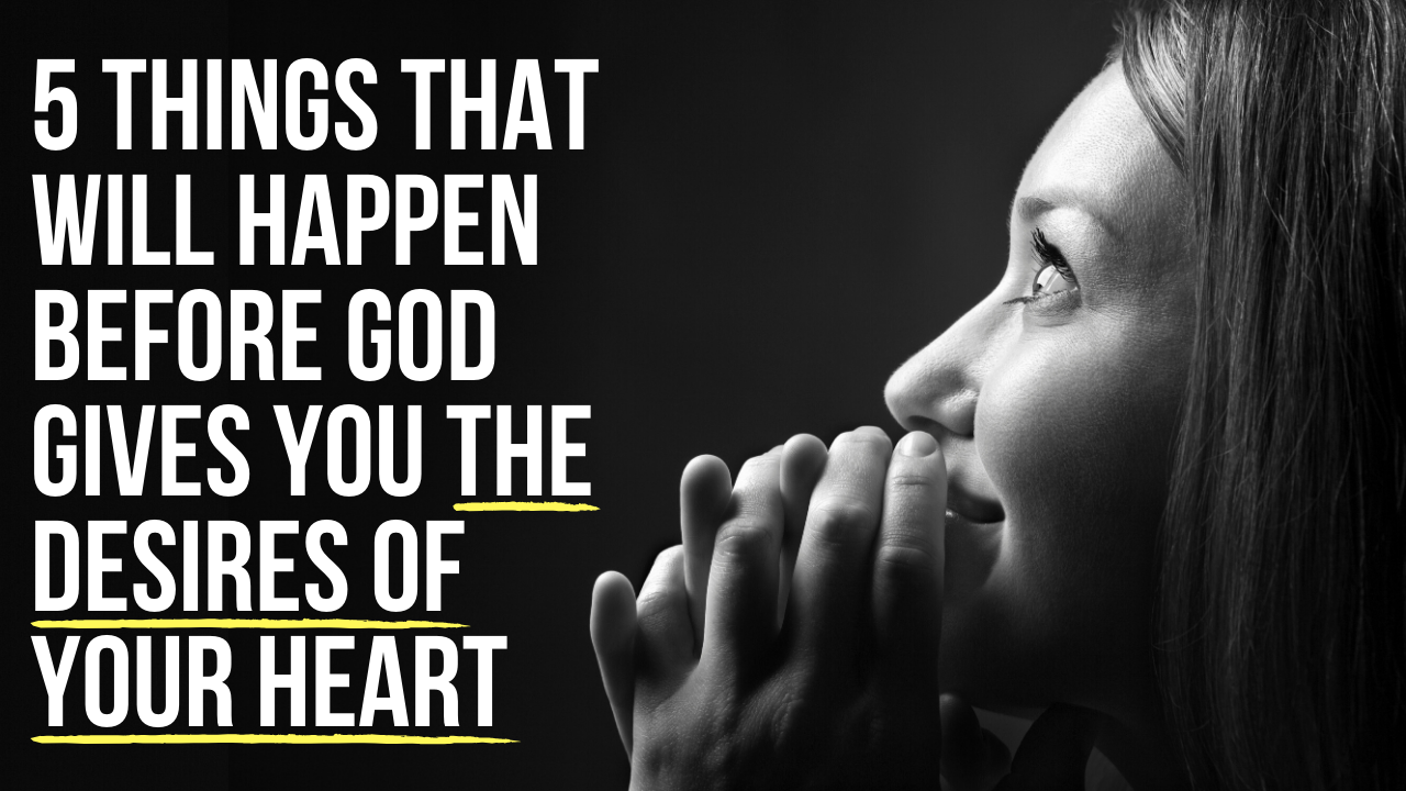 5-things-god-will-do-before-giving-you-the-desires-of-your-heart