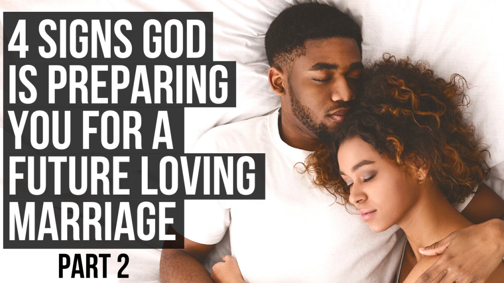 4 Signs God Is Preparing You for a Future Loving Marriage (Part 2 ...