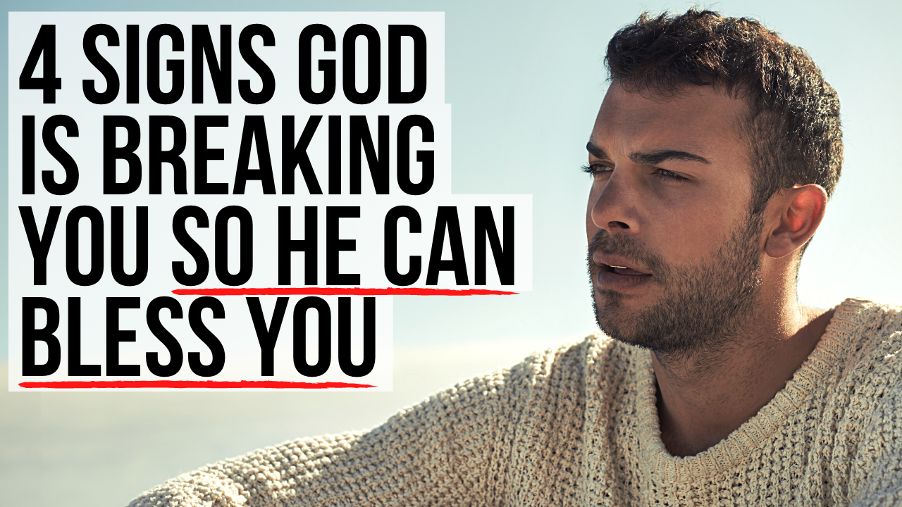 4 Signs God Is Breaking You So He Can Remake You