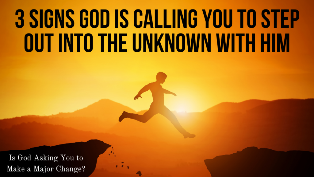 3 Signs God Is Calling You To Step Out Into The Unknown With Him Agw Ministries