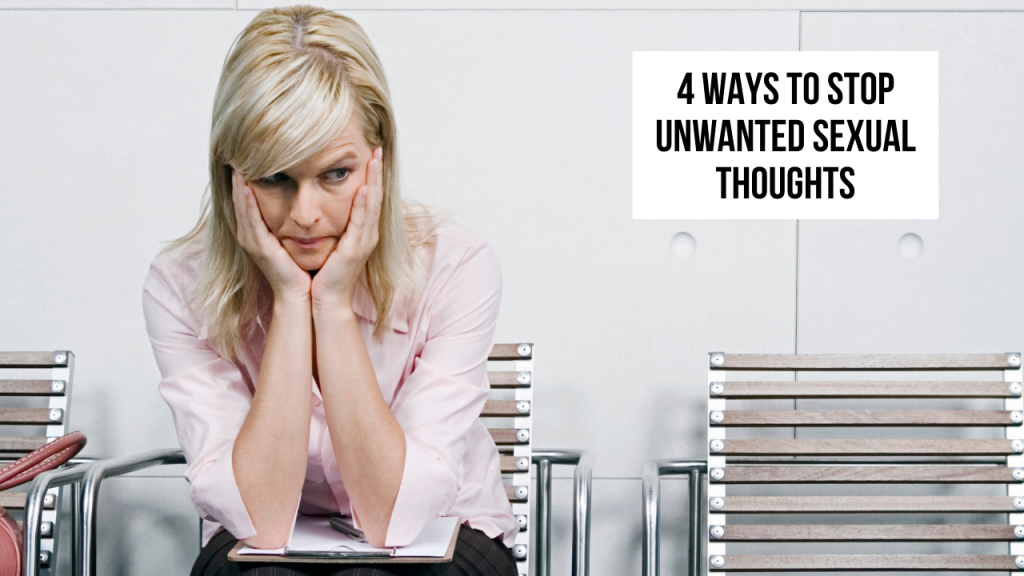 4 Ways to You Stop Unwanted, Intrusive Sexual Thoughts (Christian
