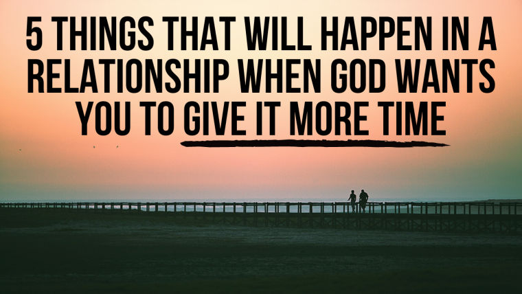 5 Things God Will Do When He Wants You to Give a Relationship More Time ...