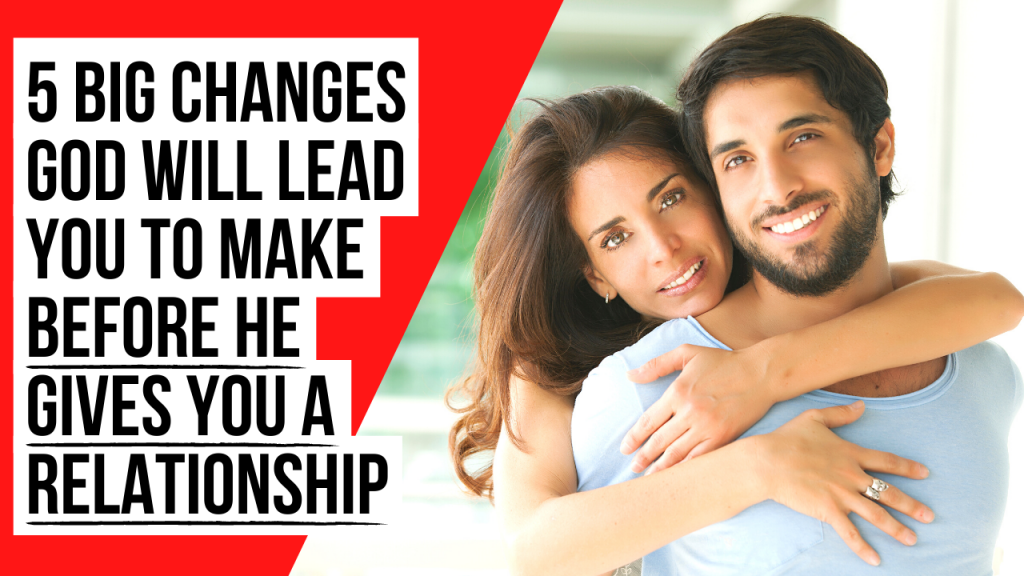 5 Big Changes God Uses to Bless You with a Relationship | AGW MINISTRIES