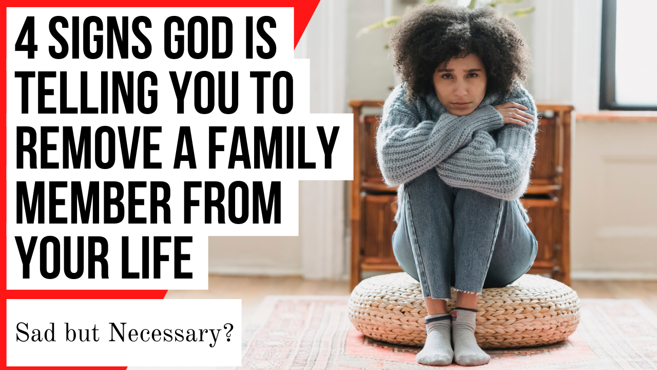4 Signs God Is Telling You To Remove A Family Member From Your Life