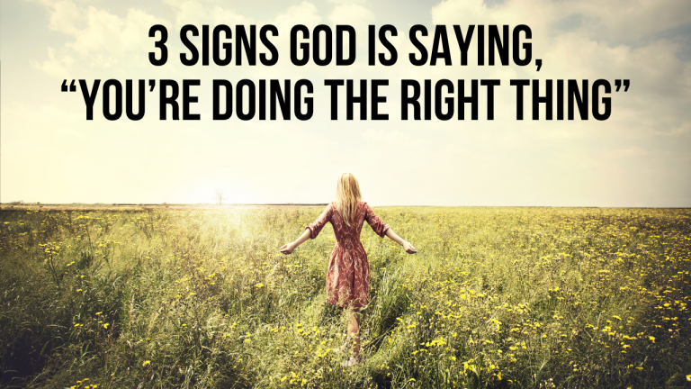 3 Signs God Is Saying, “you’re Doing The Right Thing” 