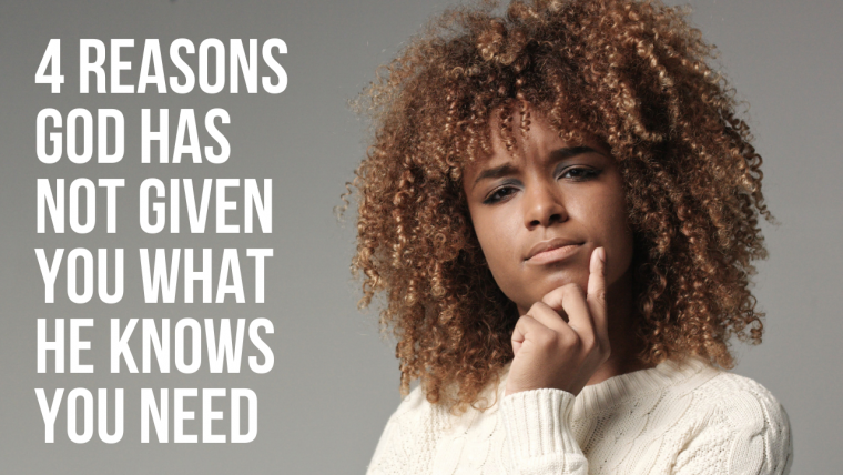 4 Reasons God Has Not Given You What He Knows You Need Agw Ministries