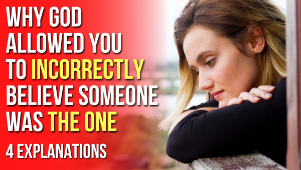 4 Reasons God Let You Think Someone Was The One Who Was Not The One ...