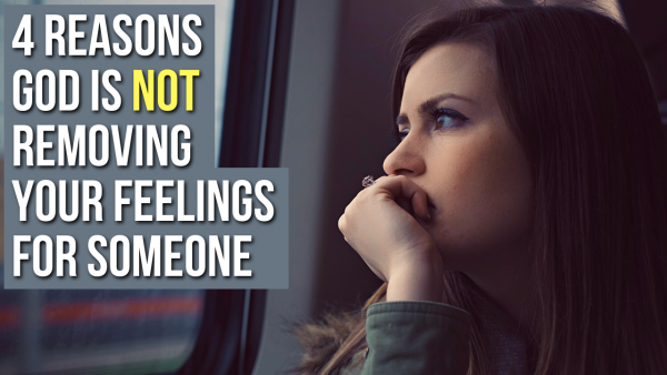 4 Reasons God Is Not Removing Your Feelings For Someone Agw Ministries