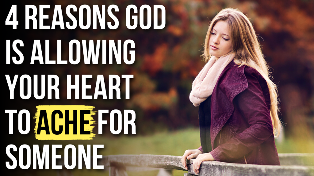 4-reasons-god-is-allowing-your-heart-to-ache-for-someone